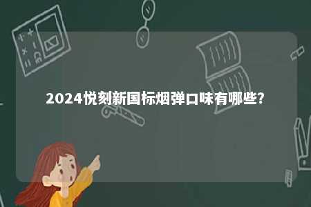 2024悦刻新国标烟弹口味有哪些？ 